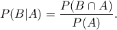 \displaystyle{ P(B|A) = \frac{P(B \cap A)}{P(A)}.}