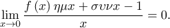 \displaystyle \lim_{x\rightarrow 0}\frac{f\left ( x \right )\eta \mu x+\sigma \upsilon \nu x-1}{x}=0. \displaystyle \lim_{x\rightarrow 0}\frac{f\left ( x \right )\eta \mu x+\sigma \upsilon \nu x-1}{x}=0.