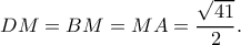 \displaystyle DM = BM = MA = \frac{{\sqrt {41} }}{2}.