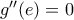 {g}''(e)=0