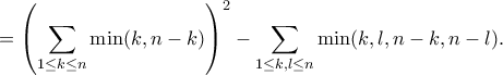 \displaystyle{=\left(\sum_{1\leq k \leq n} \min(k,n-k)\right)^2- \sum_{1\leq k,l\leq n}\min(k,l,n-k,n-l).}