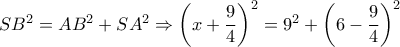 S{B^2} = A{B^2} + S{A^2} \Rightarrow {\left( {x + \dfrac{9}{4}} \right)^2} = {9^2} + {\left( {6 - \dfrac{9}{4}} \right)^2}