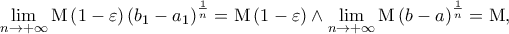 \mathop {\lim }\limits_{n \to  + \infty } {\rm M}\left( {1 - \varepsilon } \right)\left( {b_1  - a_1 } \right)^{\frac{1}{n}}  = {\rm M}\left( {1 - \varepsilon } \right) \wedge \mathop {\lim }\limits_{n \to  + \infty } {\rm M}\left( {b - a} \right)^{\frac{1}{n}}  = {\rm M},