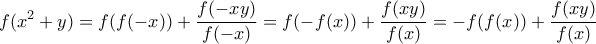 \displaystyle f(x^2+y)=f(f(-x))+\frac{f(-xy)}{f(-x)}=f(-f(x))+\frac{f(xy)}{f(x)}=-f(f(x))+\frac{f(xy)}{f(x)}