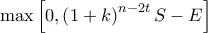 \displaystyle{\max \left[ {0,\left( {1 + k} \right)^{n - 2t} S - E} \right]}