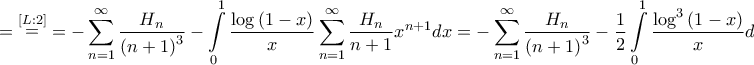\displaystyle{ = \mathop  = \limits^{\left[ {L:2} \right]}  =  - \sum\limits_{n = 1}^\infty  {\frac{{{H_n}}}{{{{\left( {n + 1} \right)}^3}}}}  - \int\limits_0^1 {\frac{{\log \left( {1 - x} \right)}}{x}\sum\limits_{n = 1}^\infty  {\frac{{{H_n}}}{{n + 1}}{x^{n + 1}}} dx}  =  - \sum\limits_{n = 1}^\infty  {\frac{{{H_n}}}{{{{\left( {n + 1} \right)}^3}}}}  - \frac{1}{2}\int\limits_0^1 {\frac{{{{\log }^3}\left( {1 - x} \right)}}{x}dx}  = \mathop  = \limits^{\left[ {L:4} \right]}  = \frac{{{\pi ^4}}}{{30}} - \sum\limits_{n = 1}^\infty  {\frac{{{H_n}}}{{{{\left( {n + 1} \right)}^3}}}} }