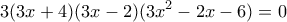 \displaystyle 3(3x + 4)(3x - 2)(3{x^2} - 2x - 6) = 0