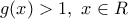 g(x)>1,\,\,x\in R