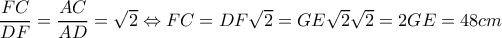 \dfrac{FC}{DF}=\dfrac{AC}{AD}=\sqrt{2}\Leftrightarrow FC=DF\sqrt{2}=GE\sqrt{2}\sqrt{2}=2GE=48cm