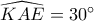 \widehat{KAE}=30^ \circ 