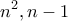 \displaystyle{n^2 , n-1}
