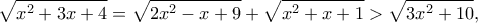 \displaystyle{\sqrt{x^2+3x+4}=\sqrt{2x^2-x+9}+\sqrt{x^2+x+1}>\sqrt{3x^2+10},}