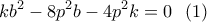 \displaystyle{kb^2-8p^2b-4p^2k=0 \ \ (1)}