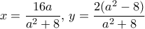 x=\dfrac {16a}{a^2+8}, \, y=\dfrac {2(a^2-8)}{a^2+8}