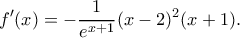 \displaystyle f'(x) = -\frac{1}{{{e^{x + 1}}}}{(x - 2)^2}(x + 1).
