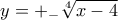 y=+_{-}\sqrt[4]{x-4}