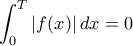 \displaystyle \int_0^T|f(x)|\, dx=0