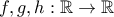 f,g,h: \mathbb{R} \to \mathbb{R}