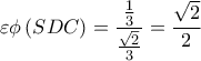 \displaystyle 
\varepsilon \phi \left( {SDC} \right) = \frac{{\frac{1}{3}}}{{\frac{{\sqrt 2 }}{3}}} = \frac{{\sqrt 2 }}{2}