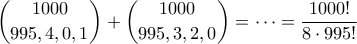 \displaystyle{\binom{1000}{995,4,0,1} + \binom{1000}{995,3,2,0}} = \cdots = \frac{1000!}{8 \cdot 995!}