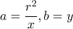 a= \dfrac {r^2}{x} , b=y