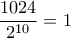 \dfrac{1024}{2^{10}}=1