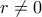  r\neq 0 