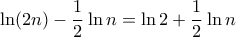 \displaystyle{ \ln (2n) - \dfrac {1}{2} \ln n = \ln2 + \dfrac {1}{2} \ln n}