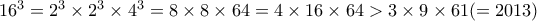16^{3}=2^3 \times 2^3 \times 4^3=8 \times 8 \times 64=4 \times 16 \times 64>3 \times 9 \times 61(=2013)