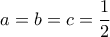 a = b = c = \dfrac{1}{2}