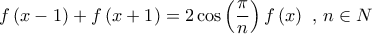 \displaystyle{f\left( {x - 1} \right) + f\left( {x + 1} \right) = 2\cos \left( {\frac{\pi }{n}} \right)f\left( x \right){\text{  }}{\text{,  }}n \in N}