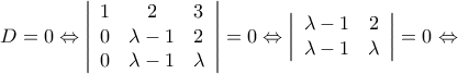 D = 0 \Leftrightarrow \left| {\begin{array}{*{20}{c}} 
1&2&3\\ 
0&{\lambda  - 1}&2\\ 
0&{\lambda  - 1}&\lambda  
\end{array}} \right| = 0 \Leftrightarrow \left| {\begin{array}{*{20}{c}} 
{\lambda  - 1}&2\\ 
{\lambda  - 1}&\lambda  
\end{array}} \right| = 0 \Leftrightarrow