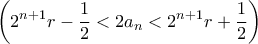 \displaystyle \left(2^{n+1}r-\frac{1}{2}<2a_n<2^{n+1}r+\frac{1}{2}\right)