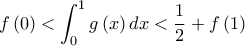 \displaystyle{ f\left( 0 \right) < \int_0^1 {g\left( x \right)dx} < \frac{1}{2} + f\left( 1 \right)} \displaystyle{ f\left( 0 \right) < \int_0^1 {g\left( x \right)dx} < \frac{1}{2} + f\left( 1 \right)}