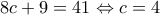 \displaystyle{8c+9=41\Leftrightarrow c=4}