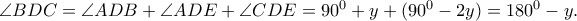 \angle BDC=\angle ADB+\angle ADE+\angle CDE=90^{0}+y+(90^{0}-2y)=180^{0}-y.