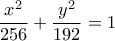  \displaystyle \frac{{{x^2}}}{{256}} + \frac{{{y^2}}}{{192}} = 1