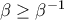 \beta\geq \beta^{-1}