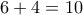 6+4=10