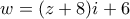 w = (z + 8)i + 6