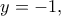 \displaystyle{y=-1,}