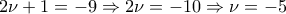 \displaystyle{2\nu+1=-9 \Rightarrow 2\nu=-10 \Rightarrow \nu=-5}