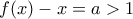 f(x)-x=a>1