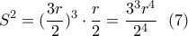 \displaystyle{S^2=(\frac{3r}{2})^3 \cdot \frac{r}{2}=\frac{3^3 r^4}{2^4} \  \ (7) }