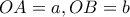 OA = a, OB = b