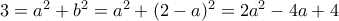 3=a^2+b^2=a^2+(2-a)^2= 2a^2-4a+4