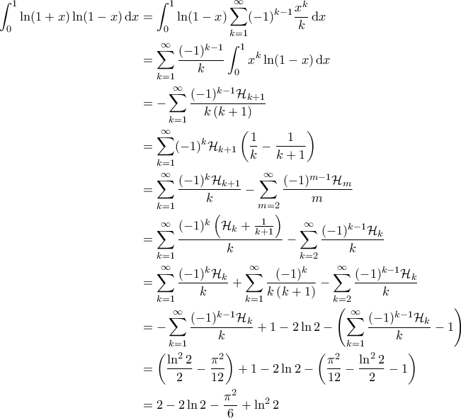 \displaystyle{\begin{aligned}
\int_{0}^{1} \ln (1+x) \ln (1-x) \, \mathrm{d}x &= \int_{0}^{1} \ln (1-x) \sum_{k=1}^{\infty} (-1)^{k-1} \frac{x^k}{k} \, \mathrm{d}x\\
&= \sum_{k=1}^{\infty} \frac{(-1)^{k-1}}{k} \int_{0}^{1} x^k \ln (1-x)\, \mathrm{d} x \\
&= -\sum_{k=1}^{\infty} \frac{(-1)^{k-1} \mathcal{H}_{k+1}}{k \left ( k+1 \right )}\\
&=\sum_{k=1}^{\infty} (-1)^{k} \mathcal{H}_{k+1} \left ( \frac{1}{k} - \frac{1}{k+1} \right ) \\
&= \sum_{k=1}^{\infty} \frac{(-1)^k \mathcal{H}_{k+1}}{k} - \sum_{m=2}^{\infty} \frac{(-1)^{m-1} \mathcal{H}_m}{m} \\
&= \sum_{k=1}^{\infty} \frac{(-1)^k \left ( \mathcal{H}_k + \frac{1}{k+1} \right )}{k} - \sum_{k = 2}^{\infty} \frac{(-1)^{k-1} \mathcal{H}_k}{k} \\
&= \sum_{k=1}^{\infty} \frac{(-1)^k \mathcal{H}_k}{k} + \sum_{k=1}^{\infty} \frac{(-1)^k}{k \left ( k+1 \right )} - \sum_{k=2}^{\infty} \frac{(-1)^{k-1} \mathcal{H}_k}{k} \\
&= -\sum_{k=1}^{\infty} \frac{(-1)^{k-1} \mathcal{H}_k}{k} + 1 - 2 \ln 2 - \left (\sum_{k=1}^{\infty} \frac{(-1)^{k-1} \mathcal{H}_k}{k} - 1 \right ) \\
&= \left ( \frac{\ln^2 2}{2} - \frac{\pi^2}{12} \right ) + 1 - 2 \ln 2 - \left ( \frac{\pi^2}{12} - \frac{\ln^2 2}{2} - 1 \right ) \\
&= 2 - 2 \ln 2 - \frac{\pi^2}{6} + \ln^2 2
\end{aligned}} \displaystyle{\begin{aligned}
\int_{0}^{1} \ln (1+x) \ln (1-x) \, \mathrm{d}x &= \int_{0}^{1} \ln (1-x) \sum_{k=1}^{\infty} (-1)^{k-1} \frac{x^k}{k} \, \mathrm{d}x\\
&= \sum_{k=1}^{\infty} \frac{(-1)^{k-1}}{k} \int_{0}^{1} x^k \ln (1-x)\, \mathrm{d} x \\
&= -\sum_{k=1}^{\infty} \frac{(-1)^{k-1} \mathcal{H}_{k+1}}{k \left ( k+1 \right )}\\
&=\sum_{k=1}^{\infty} (-1)^{k} \mathcal{H}_{k+1} \left ( \frac{1}{k} - \frac{1}{k+1} \right ) \\
&= \sum_{k=1}^{\infty} \frac{(-1)^k \mathcal{H}_{k+1}}{k} - \sum_{m=2}^{\infty} \frac{(-1)^{m-1} \mathcal{H}_m}{m} \\
&= \sum_{k=1}^{\infty} \frac{(-1)^k \left ( \mathcal{H}_k + \frac{1}{k+1} \right )}{k} - \sum_{k = 2}^{\infty} \frac{(-1)^{k-1} \mathcal{H}_k}{k} \\
&= \sum_{k=1}^{\infty} \frac{(-1)^k \mathcal{H}_k}{k} + \sum_{k=1}^{\infty} \frac{(-1)^k}{k \left ( k+1 \right )} - \sum_{k=2}^{\infty} \frac{(-1)^{k-1} \mathcal{H}_k}{k} \\
&= -\sum_{k=1}^{\infty} \frac{(-1)^{k-1} \mathcal{H}_k}{k} + 1 - 2 \ln 2 - \left (\sum_{k=1}^{\infty} \frac{(-1)^{k-1} \mathcal{H}_k}{k} - 1 \right ) \\
&= \left ( \frac{\ln^2 2}{2} - \frac{\pi^2}{12} \right ) + 1 - 2 \ln 2 - \left ( \frac{\pi^2}{12} - \frac{\ln^2 2}{2} - 1 \right ) \\
&= 2 - 2 \ln 2 - \frac{\pi^2}{6} + \ln^2 2
\end{aligned}}