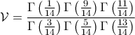\displaystyle{\mathcal{V} = \frac{\Gamma\left ( \frac{1}{14} \right ) \Gamma \left ( \frac{9}{14} \right ) \Gamma \left ( \frac{11}{14} \right )}{\Gamma \left ( \frac{3}{14} \right ) \Gamma \left ( \frac{5}{14} \right ) \Gamma \left ( \frac{13}{14} \right )}} \displaystyle{\mathcal{V} = \frac{\Gamma\left ( \frac{1}{14} \right ) \Gamma \left ( \frac{9}{14} \right ) \Gamma \left ( \frac{11}{14} \right )}{\Gamma \left ( \frac{3}{14} \right ) \Gamma \left ( \frac{5}{14} \right ) \Gamma \left ( \frac{13}{14} \right )}}