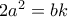 2a^{2}=bk