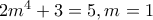 2m^{4}+3=5, m=1